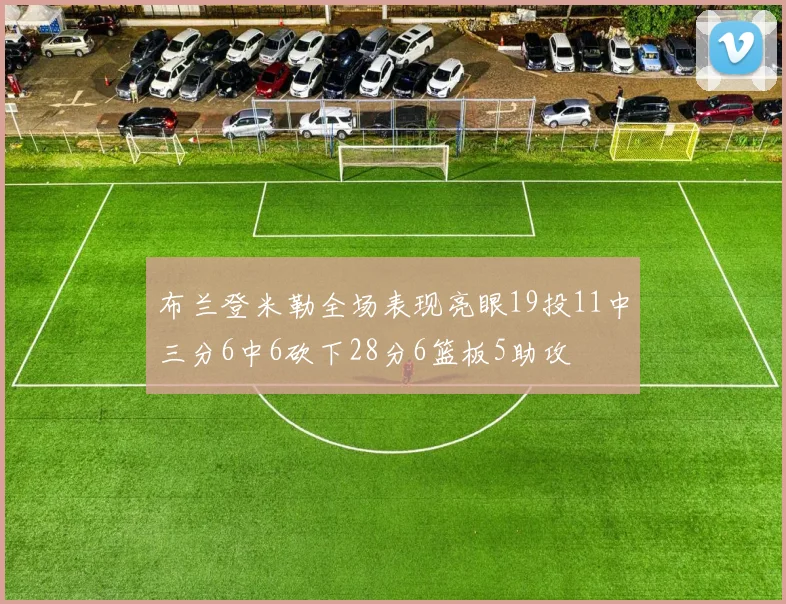 布兰登米勒全场表现亮眼19投11中三分6中6砍下28分6篮板5助攻