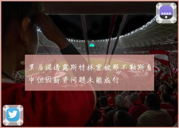 罗马诺透露斯特林曾被那不勒斯看中但因薪资问题未能成行